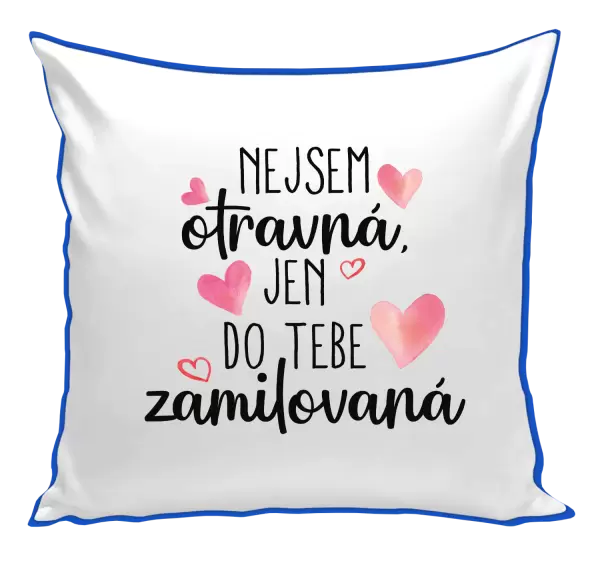 Polštář Nejsem otravná, jen do tebe zamilovaná