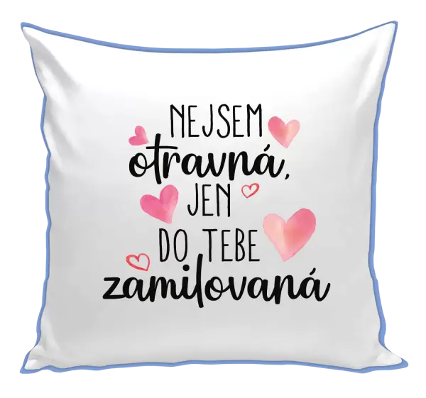 Polštář Nejsem otravná, jen do tebe zamilovaná