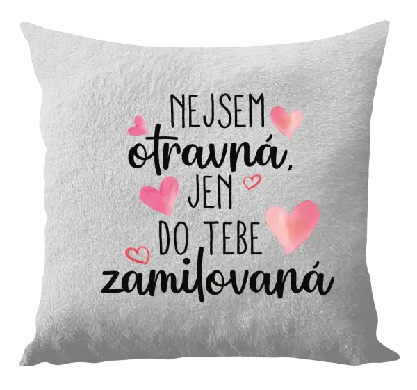Polštář Nejsem otravná, jen do tebe zamilovaná