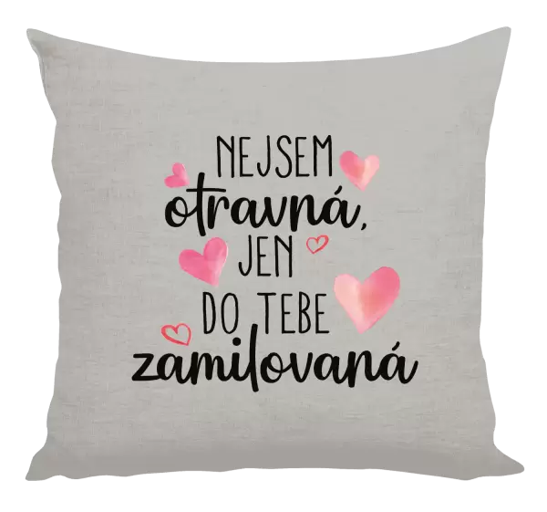 Polštář Nejsem otravná, jen do tebe zamilovaná