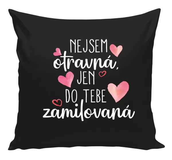 Polštář Nejsem otravná, jen do tebe zamilovaná