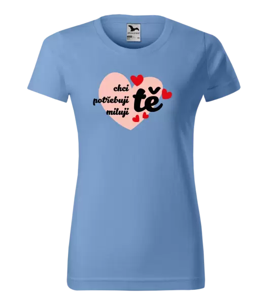 Dámské tričko Chci tě, potřebuji tě, miluju tě