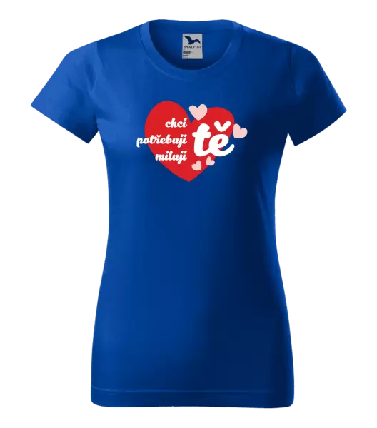 Dámské tričko Chci tě, potřebuji tě, miluju tě