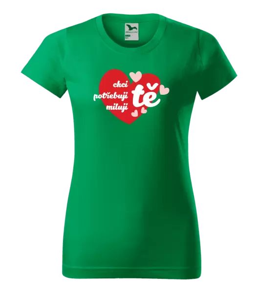 Dámské tričko Chci tě, potřebuji tě, miluju tě