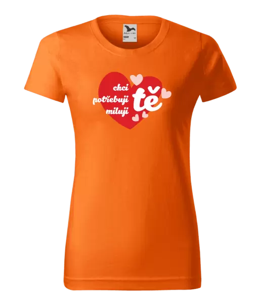 Dámské tričko Chci tě, potřebuji tě, miluju tě