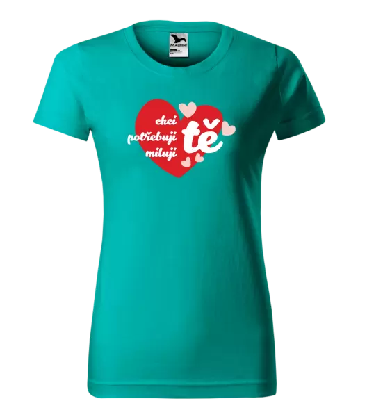 Dámské tričko Chci tě, potřebuji tě, miluju tě