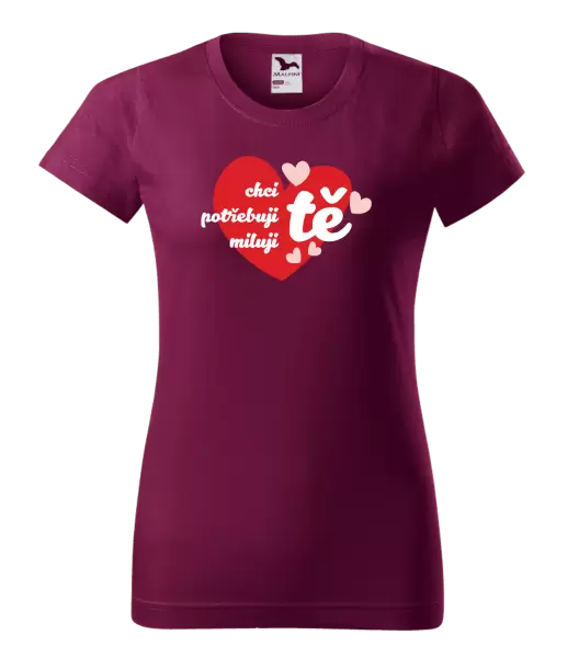 Dámské tričko Chci tě, potřebuji tě, miluju tě