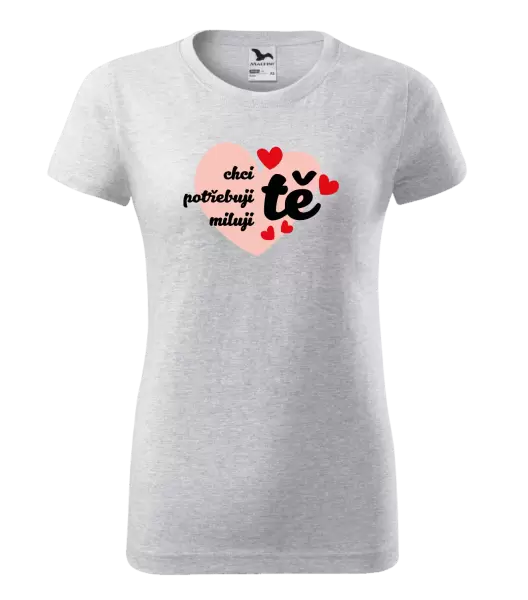 Dámské tričko Chci tě, potřebuji tě, miluju tě