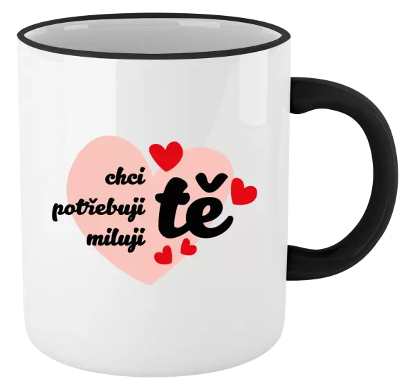 Hrnek Chci tě, potřebuji tě, miluju tě