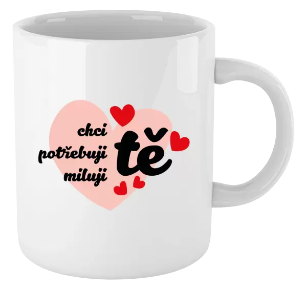 Hrnek Chci tě, potřebuji tě, miluju tě