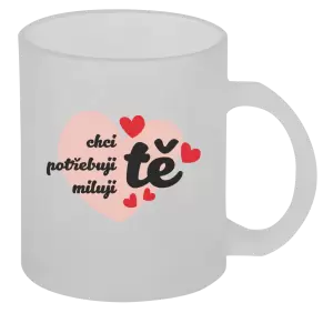 Hrnek Chci tě, potřebuji tě, miluju tě