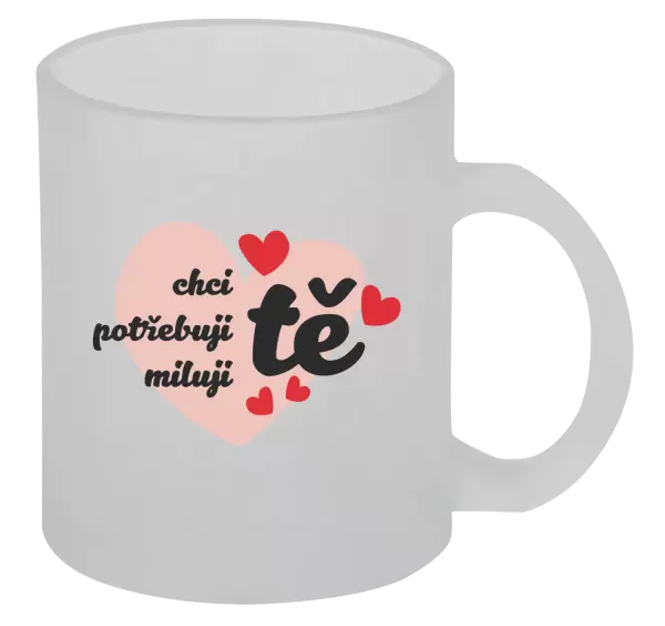 Hrnek Chci tě, potřebuji tě, miluju tě