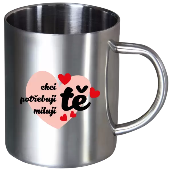 Nerezový hrnek Chci tě, potřebuji tě, miluju tě