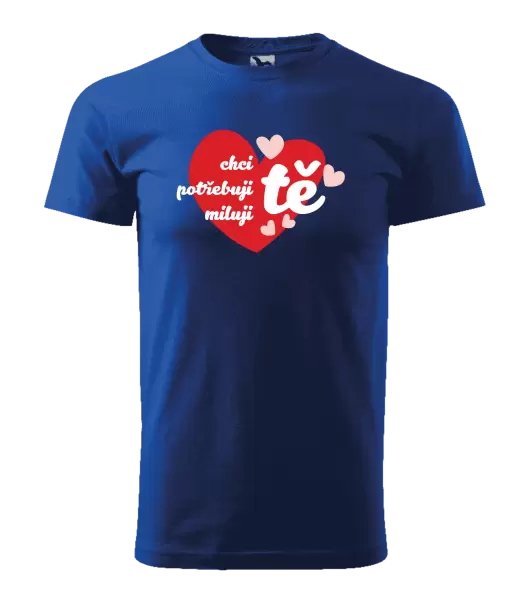 Pánské tričko Chci tě, potřebuji tě, miluju tě
