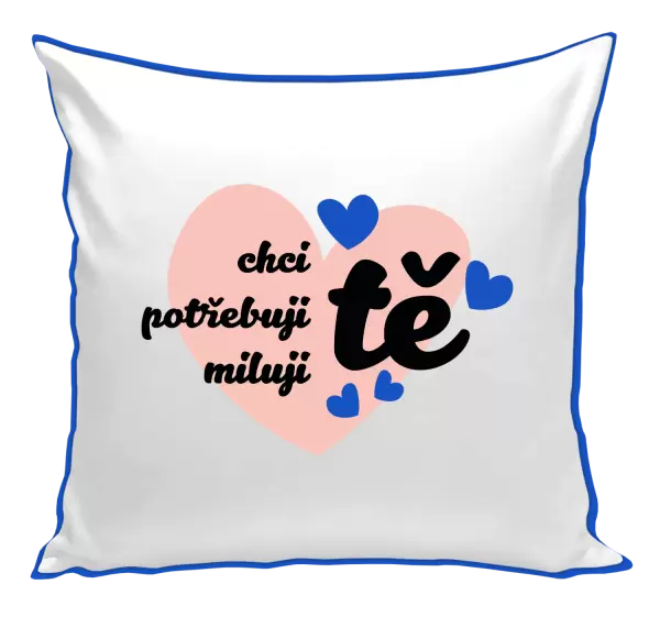 Polštář Chci tě, potřebuji tě, miluju tě