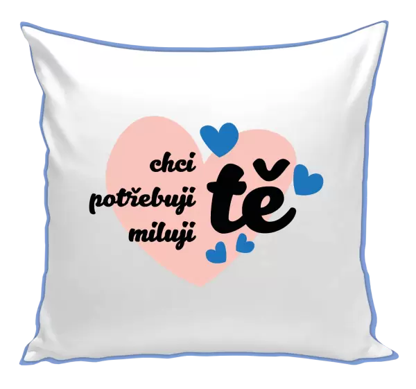 Polštář Chci tě, potřebuji tě, miluju tě