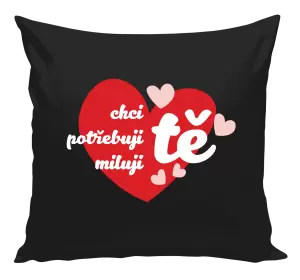 Polštář Chci tě, potřebuji tě, miluju tě