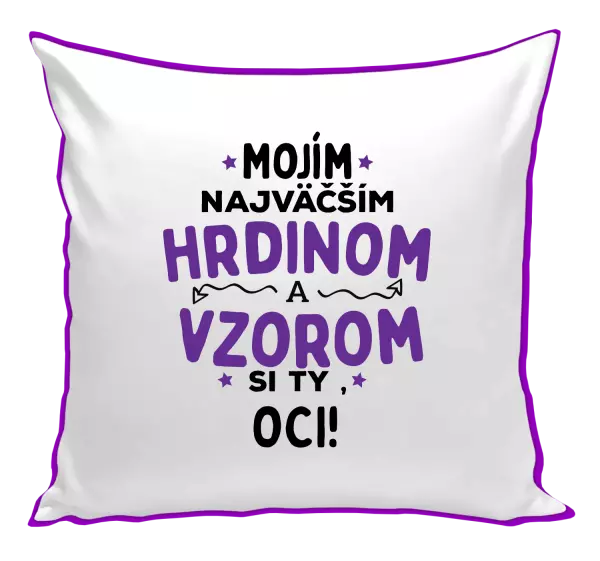 Vankúš Mojím najväčším hrdinom a vzorom si ty oci!