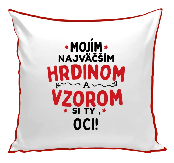 Vankúš Mojím najväčším hrdinom a vzorom si ty oci!