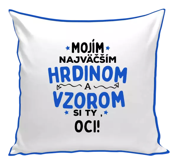 Vankúš Mojím najväčším hrdinom a vzorom si ty oci!
