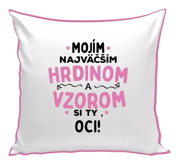Vankúš Mojím najväčším hrdinom a vzorom si ty oci!
