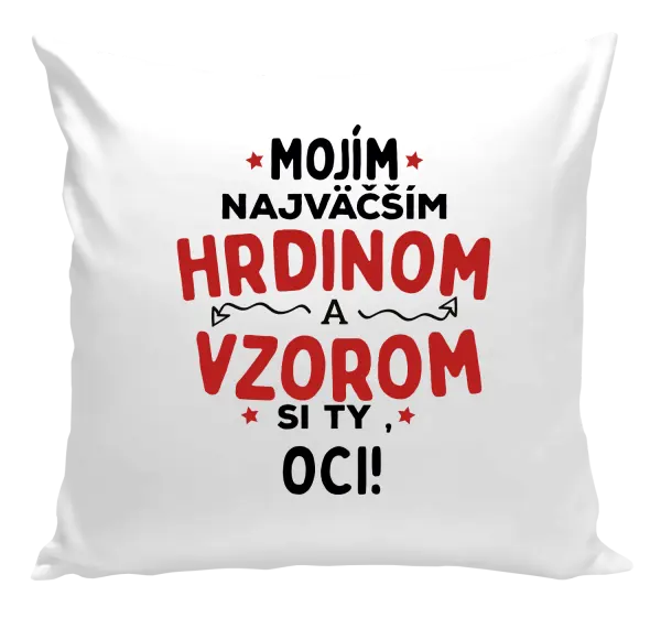 Vankúš Mojím najväčším hrdinom a vzorom si ty oci!