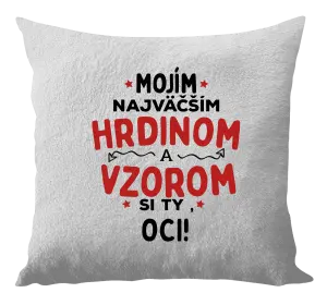 Vankúš Mojím najväčším hrdinom a vzorom si ty oci!