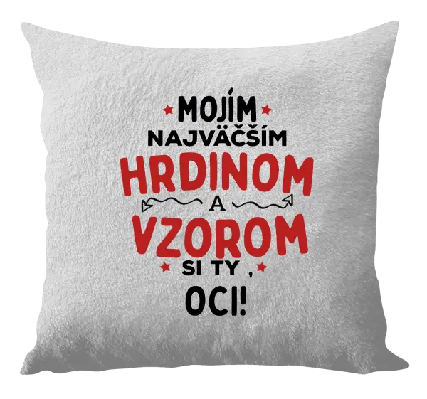 Vankúš Mojím najväčším hrdinom a vzorom si ty oci!