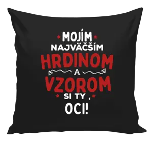 Vankúš Mojím najväčším hrdinom a vzorom si ty oci!