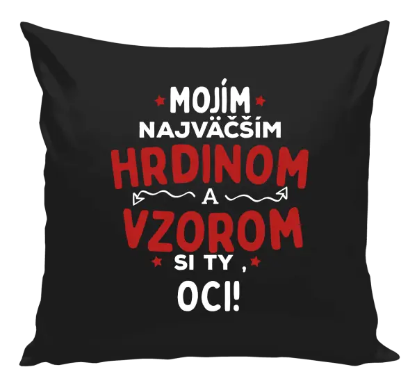 Vankúš Mojím najväčším hrdinom a vzorom si ty oci!