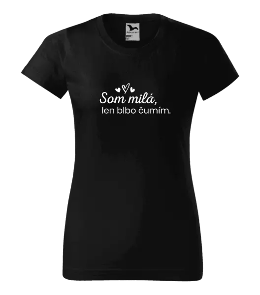 Dámske tričko Som milá, len blbo čumím.