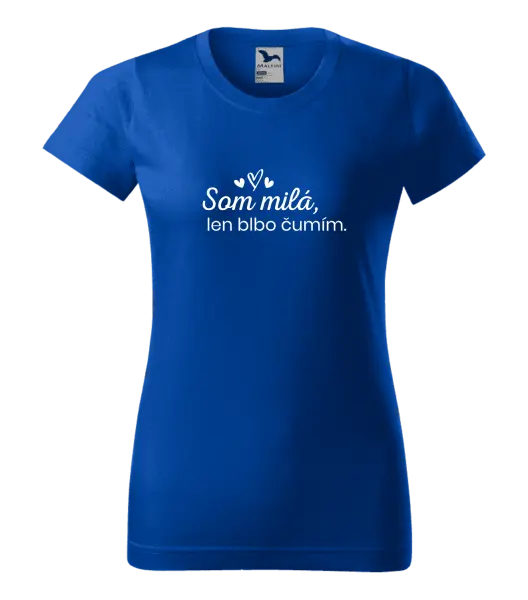 Dámske tričko Som milá, len blbo čumím.