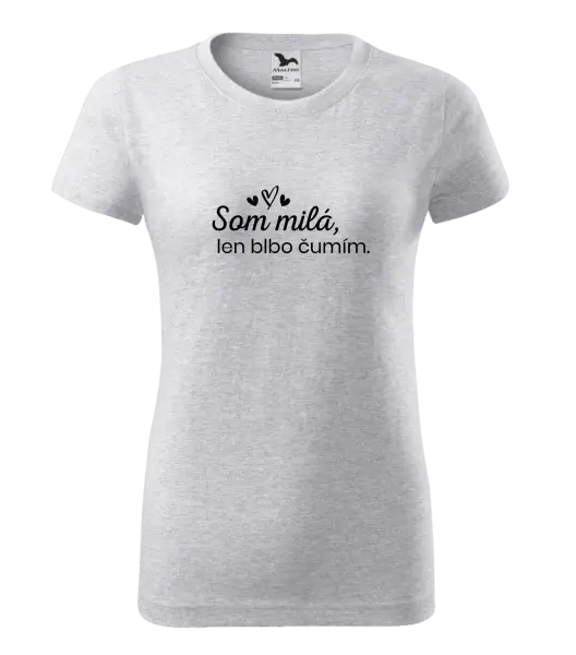 Dámske tričko Som milá, len blbo čumím.