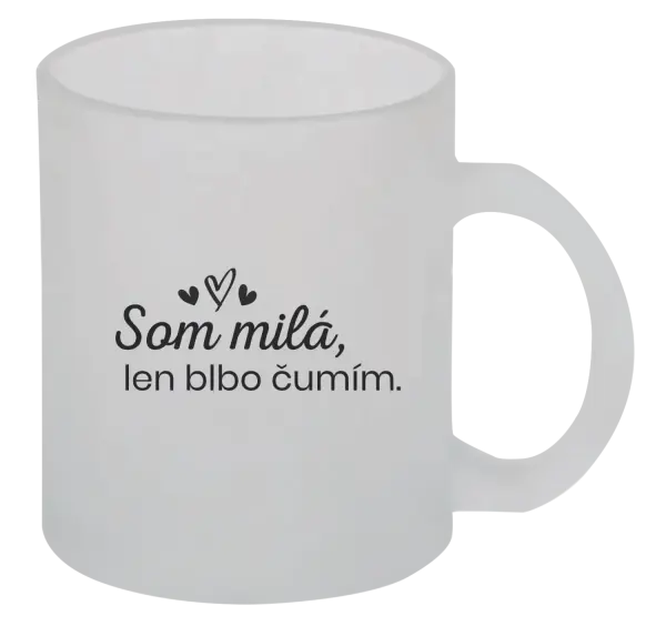 Hrnček Som milá, len blbo čumím.