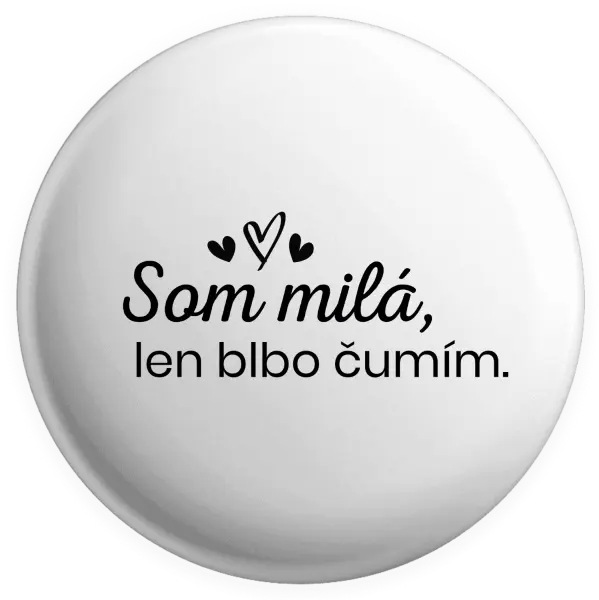 Placka Som milá, len blbo čumím.