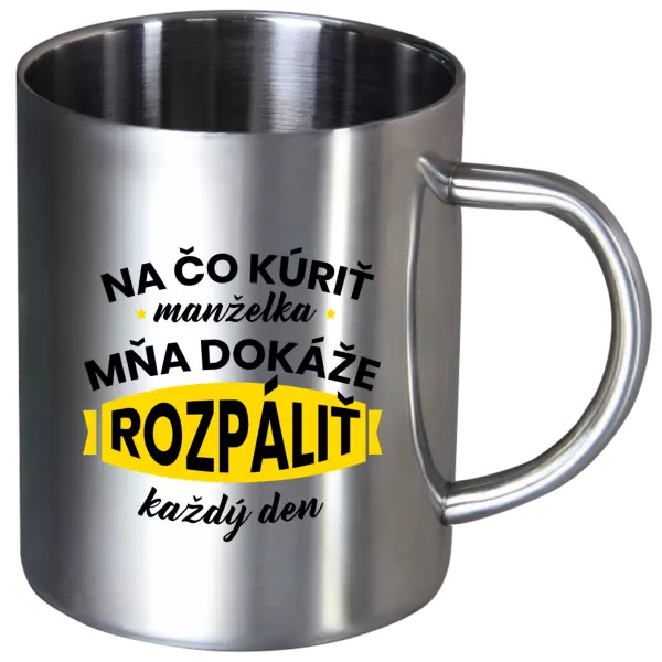 Nerezový hrnček Na čo kúriť, manželka ma dokáže rozpálit každý deň