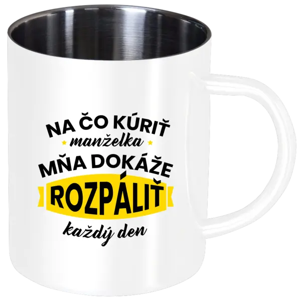 Nerezový hrnček Na čo kúriť, manželka ma dokáže rozpálit každý deň