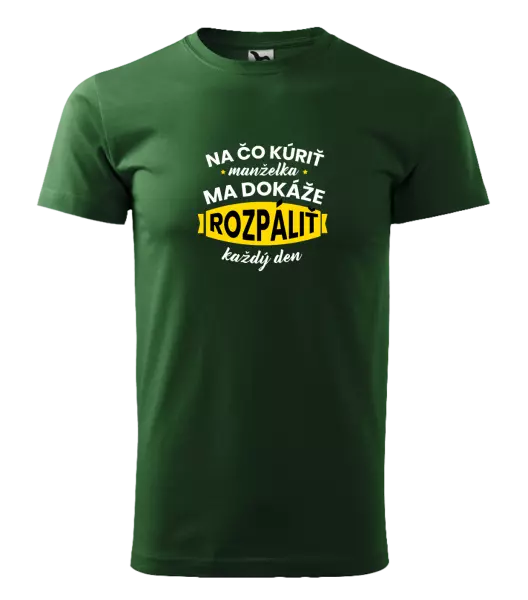 Pánske tričko Na čo kúriť, manželka ma dokáže rozpálit každý deň