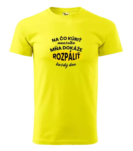 Pánske tričko Na čo kúriť, manželka ma dokáže rozpálit každý deň