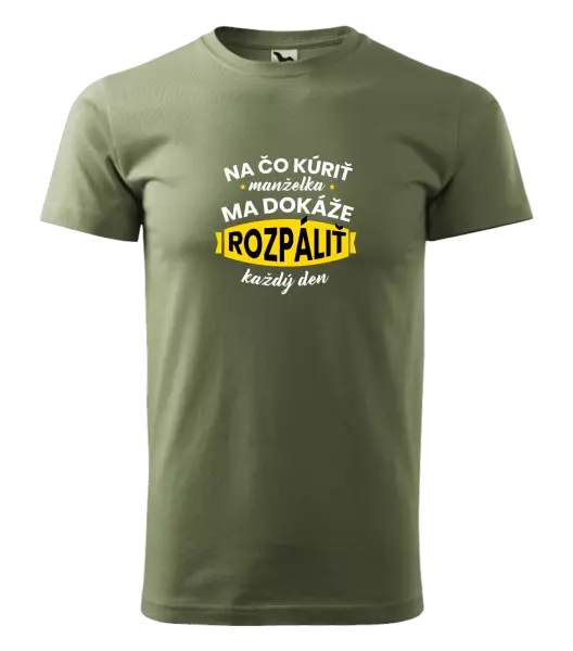 Pánske tričko Na čo kúriť, manželka ma dokáže rozpálit každý deň