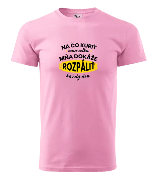 Pánske tričko Na čo kúriť, manželka ma dokáže rozpálit každý deň