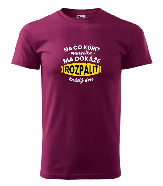 Pánske tričko Na čo kúriť, manželka ma dokáže rozpálit každý deň