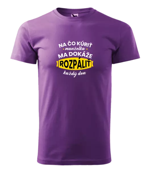 Pánske tričko Na čo kúriť, manželka ma dokáže rozpálit každý deň