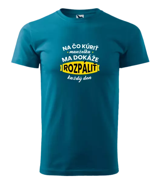 Pánske tričko Na čo kúriť, manželka ma dokáže rozpálit každý deň