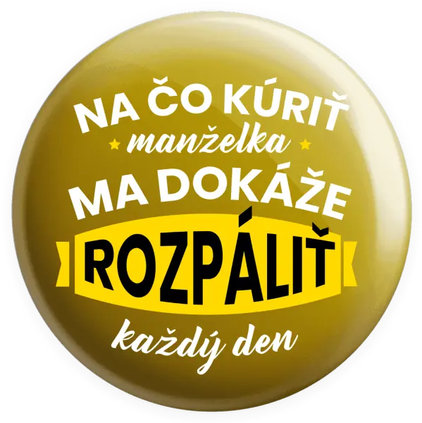 Placka Na čo kúriť, manželka ma dokáže rozpálit každý deň