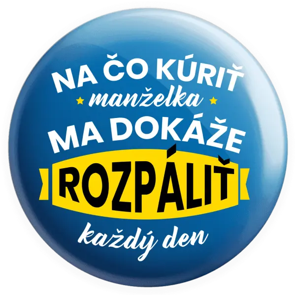 Placka Na čo kúriť, manželka ma dokáže rozpálit každý deň