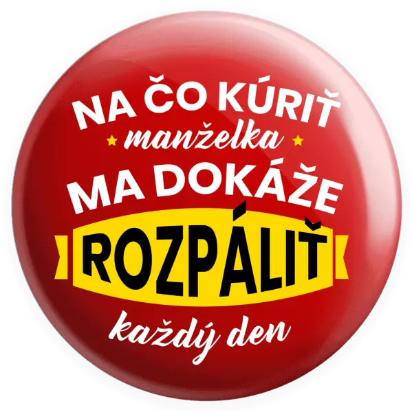 Placka Na čo kúriť, manželka ma dokáže rozpálit každý deň