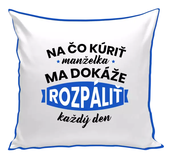 Vankúš Na čo kúriť, manželka ma dokáže rozpálit každý deň
