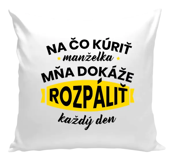 Vankúš Na čo kúriť, manželka ma dokáže rozpálit každý deň