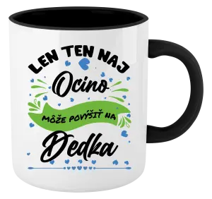 Hrnček  Len ten naj ocino môže povýšiť na dedka